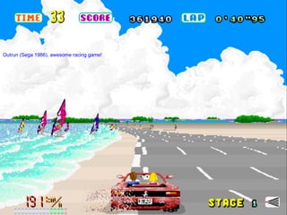 Outrun (Sega 1986), awesome racing game!
 