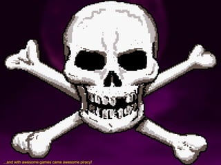 ...and with awesome games came awesome piracy!
 