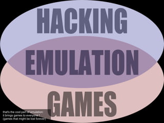 that's the cool part of emulation:
it brings games to everyone !
(games that might be lost forever)
 