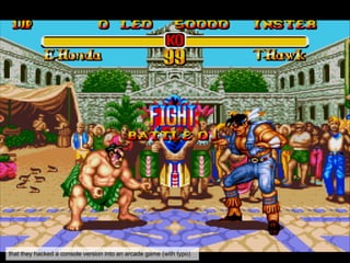 that they hacked a console version into an arcade game (with typo)
 