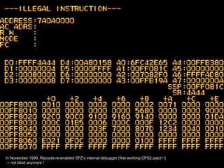 In November 1999, Razoola re-enabled SFZ’s internal debugger (first working CPS2 patch !)
→ not blind anymore !
 