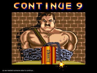 so we needed someone else to continue...
 