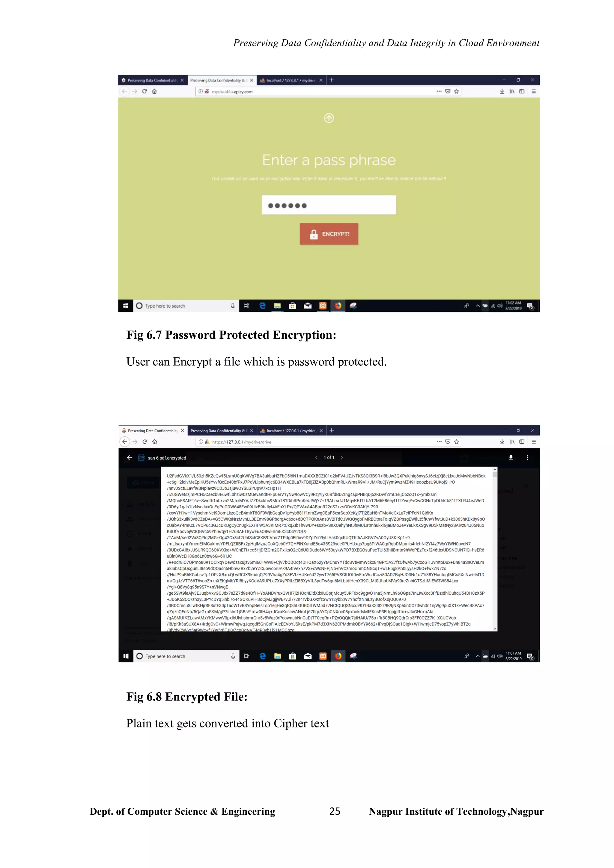 Preserving Data Confidentiality and Data Integrity in Cloud Environment
Dept. of Computer Science & Engineering 25 Nagpur Institute of Technology,Nagpur
Fig 6.7 Password Protected Encryption:
User can Encrypt a file which is password protected.
13
Fig 6.8 Encrypted File:
Plain text gets converted into Cipher text
 