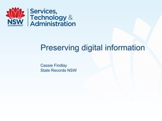 Preserving digital information

Cassie Findlay
State Records NSW
 