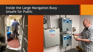 Inside the Large Navigation Buoy –
Unsafe for Public
 