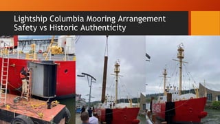 Lightship Columbia Mooring Arrangement
Safety vs Historic Authenticity
 