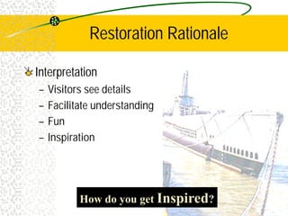 Restoration Rationale
Interpretation
– Visitors see details
– Facilitate understanding
– Fun
– Inspiration
How do you get Inspired?
 