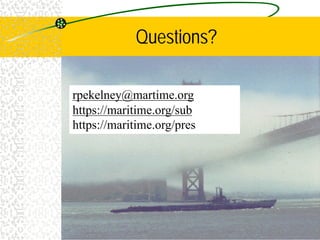 Questions?
rpekelney@martime.org
https://maritime.org/sub
https://maritime.org/pres
 