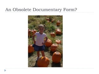 An Obsolete Documentary Form?
 