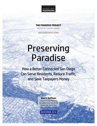 THE PARADISE PROJECT
IMPLEMENTING “TEMPORARY PARADISE?”
DISCUSSION PAPER SERIES
Preserving
Paradise
Alan S. Hoffman
Lecturer in City Planning
San Diego State University
“Leadership Starts Here”
THE CENTER FOR
ADVANCED URBAN
VISIONING
 