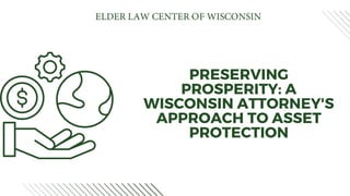PRESERVING
PROSPERITY: A
WISCONSIN ATTORNEY'S
APPROACH TO ASSET
PROTECTION
 