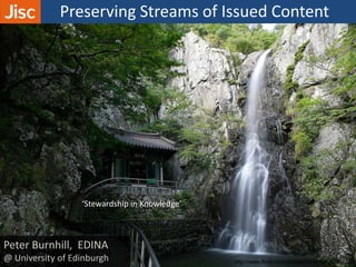 Preserving Streams of Issued Content
‘Stewardship in Knowledge’
http://www.flickr.com/photos/shinez/5000985919/
 
