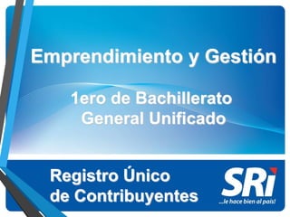 Registro Único
de Contribuyentes
Emprendimiento y Gestión
1ero de Bachillerato
General Unificado
 