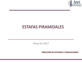 DIRECCIÓN DE ESTUDIOS Y PUBLICACIONES
ESTAFAS PIRAMIDALES
Mayo de 2017
 