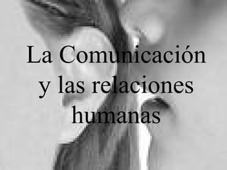 La Comunicación y las relaciones humanas 