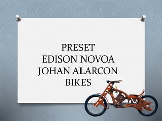 PRESET
EDISON NOVOA
JOHAN ALARCON
BIKES
 