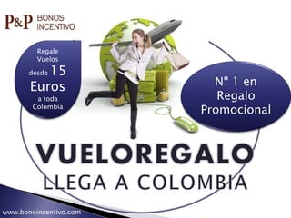 Nº 1 en
Regalo
Promocional
Regale
Vuelos
desde 15
Euros
a toda
Colombia
www.bonoincentivo.com
 