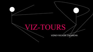 VIZ-TOURS
VIZNEY RICALDE CALANCHA
 