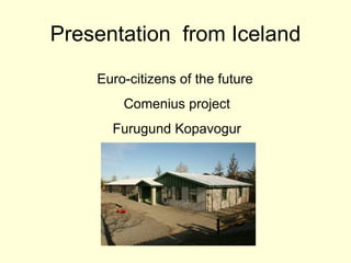 Presentation  from Iceland Euro-citizens of the future  Comenius project Furugund Kopavogur 