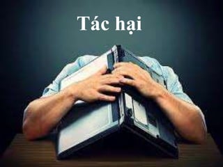 www.trungtamtinhoc.edu.vn
Tác hại
 
