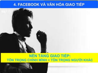 www.trungtamtinhoc.edu.vn
4. FACEBOOK VÀ VĂN HÓA GIAO TIẾP
12/19/2015 24
NỀN TẢNG GIAO TIẾP:
TÔN TRỌNG CHÍNH MÌNH + TÔN TRỌNG NGƯỜI KHÁC
 