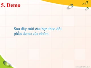 www.trungtamtinhoc.edu.vn
5. Demo
Sau đây mời các bạn theo dõi
phần demo của nhóm
 