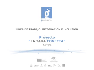 LÍNEA DE TRABAJO: INTEGRACIÓN E INCLUSIÓN


             Proyecto
        “LA TAHA CONECTA”
                  La Taha
 