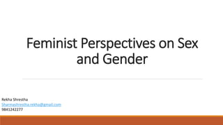 Feminist Perspectives on Sex
and Gender
Rekha Shrestha
Sharmashrestha.rekha@gmail.com
9841242277
 