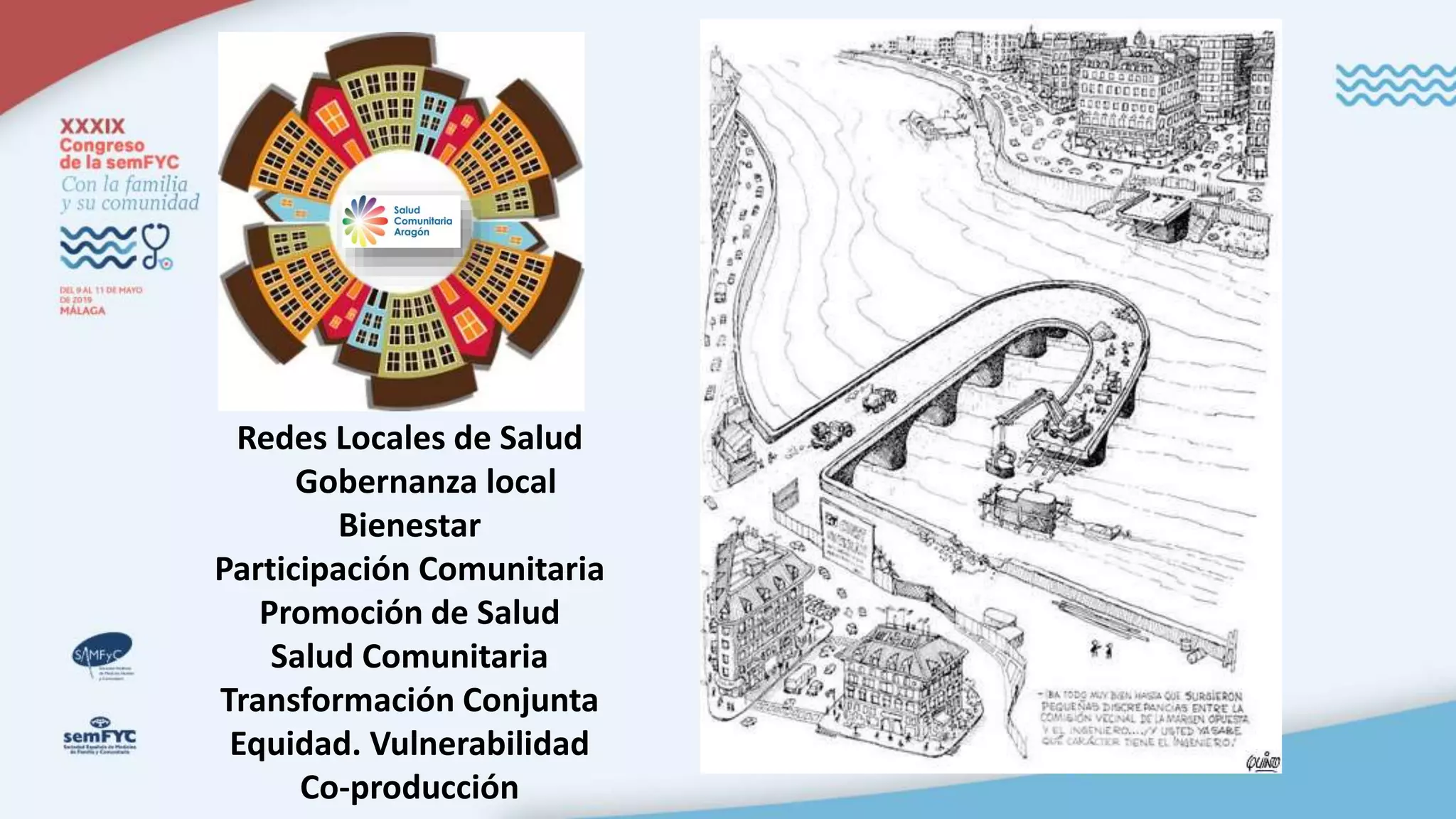 Redes Locales de Salud
Gobernanza local
Bienestar
Participación Comunitaria
Promoción de Salud
Salud Comunitaria
Transformación Conjunta
Equidad. Vulnerabilidad
Co-producción
 