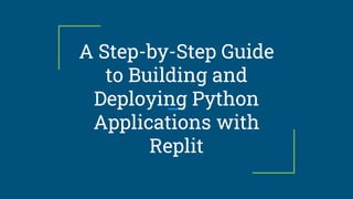 A Step-by-Step Guide
to Building and
Deploying Python
Applications with
Replit
 