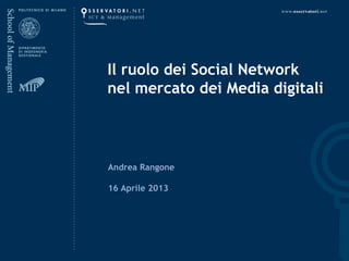 Andrea Rangone
16 Aprile 2013
Il ruolo dei Social Network
nel mercato dei Media digitali
 