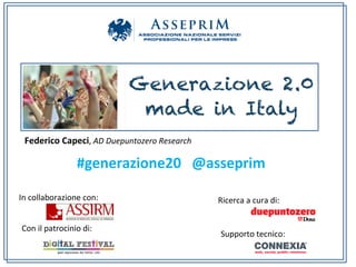 Federico	
  Capeci,	
  AD	
  Duepuntozero	
  Research	
  

#generazione20	
  	
  	
  @asseprim	
  
In	
  collaborazione	
  con:	
  
Con	
  il	
  patrocinio	
  di:	
  

Ricerca	
  a	
  cura	
  di:	
  

Supporto	
  tecnico:	
  

 