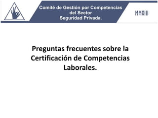 Preguntas frecuentes sobre la
Certificación de Competencias
Laborales.
 