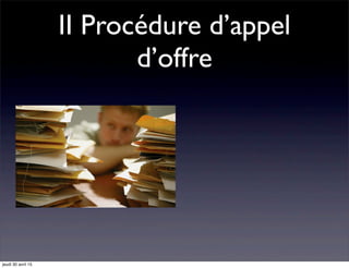 II Procédure d’appel
d’offre
jeudi 30 avril 15
 