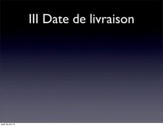 III Date de livraison
jeudi 30 avril 15
 