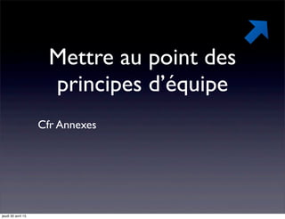 Mettre au point des
principes d’équipe
Cfr Annexes
jeudi 30 avril 15
 