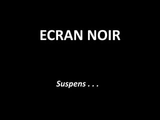 ECRAN NOIR  Suspens . . .  