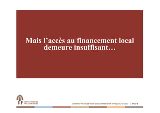 Mais l’accès au financement local
     demeure insuffisant…




              COMMENT FINANCER VOTRE DEVELOPPEMENT EN AFRIQUE?_mars2013   PAGE 9
 