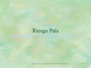 Finanzas Internacionales/ Prof. Alberto Martínez C. 119
Riesgo País
 