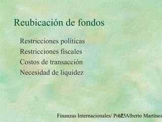Finanzas Internacionales/ Prof. Alberto Martínez125
Reubicación de fondos
Restricciones políticas
Restricciones fiscales
Costos de transacción
Necesidad de liquidez
 