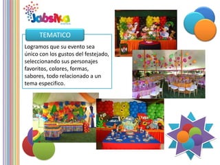 TEMATICO
Logramos que su evento sea
único con los gustos del festejado,
seleccionando sus personajes
favoritos, colores, formas,
sabores, todo relacionado a un
tema especifico.
 