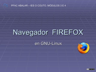 Navegador  FIREFOX en GNU-Linux PFAC ABALAR – IES O COUTO. MÓDULOS 3 E 4 