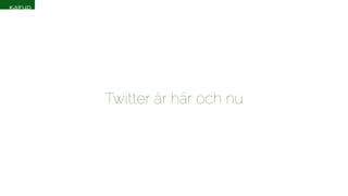 Twitter är här och nu 
 