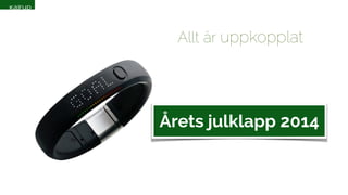 Allt är uppkopplat 
Årets julklapp 2014 
 