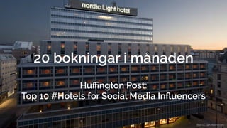 Bild CC: Jan Malmström 
20 bokningar i månaden 
Huffington Post: 
Top 10 #Hotels for Social Media Influencers 
 