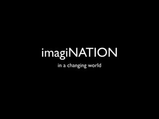 imagiNATION
  in a changing world
 