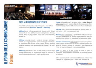 TALK SHOW: SALA CONVEGNI                                                                                                                                                 LA TECNICA: SALA SINOPOLI
  AUDITORIUM PARCO DELLA MUSICA                                                                                                                                      AUDITORIUM PARCO DELLA MUSICA




                                                                                                                                  PLENARIA: SALA SINOPOLI
                                                                                                                           AUDITORIUM PARCO DELLA MUSICA
IL FORUM DELLA COMUNICAZIONE


                                  tutte le dIMensIonI dell’eVento                                                 Plenarie: nei 2 giorni d’evento, la sala Sinopoli ospiterà 4 sessioni plenarie di
                                                                                                                  un’ora e mezza ciascuna. In compagnia di Speaker d’eccellenza, saranno affron-
                                  Il Forum della Comunicazione si svolge in due giorni di lavori ed ha la         tate le tematiche più importanti della comunicazione istituzionale e d’impresa.
                                  caratteristica di essere: Multiformat, Multitarget e Multitasking.
                                                                                                                  talk show: Un’ora e mezza nella sala convegni per dibattere sui temi più
                                  Multiformat perché la densa agenda prevede “keynote speech” di ospiti           caldi insieme a chi fa la comunicazione in Italia.
                                  internazionali, talk show, digital conversation, workshop tematici, showcase,
                                  interviste, diretta web, tag cloud live, whisper talk, business networking, Workshop: un’ora / un’ora e mezza di approfondimento verticale su temi spe-
                                  recruiting day.                                                                   cifici per un pubblico sempre più attento ed esigente. I workshop sono orga-
                                                                                                                    nizzati dai Partner del Forum o in collaborazione con Comunicazione italiana.
                                  Multitarget perché ogni momento è pensato per coinvolgere contempora-
                                  nemente, top manager, imprenditori, comunicatori, blogger, uomini d’azien- Innovation experience Zone: 20/30 minuti per raccontare e far sperimen-
                                  da, rappresentanti delle istituzioni, recruiter, candidati, tecnologi, studenti e tare le eccellenze nell’innovazione. Un’area in cui vivere le esperienze pre-
                                  follower sui diversi temi legati all’innovazione, alla tecnologia e alla comu- sentate da manager e innovatori. Le “esperienze” sono organizzate dai
                                  nicazione.                                                                        Partner del Forum con il supporto di Comunicazione Italiana.

                                  Multitasking perché durante l’intero arco della giornata, saranno on-air più Ignite: in 5 minuti e 20 slide, un’idea. Il format più veloce e
                                  iniziative contemporanee, che potranno essere seguite dai partecipanti in coinvolgente, amato dal pubblico internazionale, per presentare i progetti
                                  modo che ognuno possa costruire la propria agenda personale.                 più innovativi.
Format




                                                                                                                  Tutte le sessioni organizzate da Comunicazione Italiana sono promosse nella
                                                                                                                  Community con pagine evento, DEM e comunicazioni dirette dedicate.
 