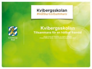 Kvibergsskolan
Tillsammans för en hållbar framtid
Bygga skola för lärande i en digital tidsålder
FRAMTIDENS SKOL- OCH FÖRSKOLEMILJÖER 2017
 