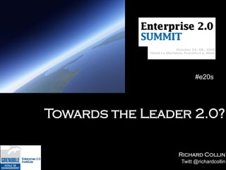 #e20s




Towards the Leader 2.0?

                 Richard Collin
                 Twitt @richardcollin
 