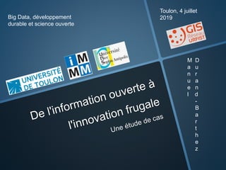 Big Data, développement
durable et science ouverte
Toulon, 4 juillet
2019
M D
a u
n r
u a
e n
l d
-
B
a
r
t
h
e
z
 